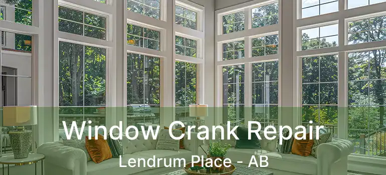  Window Crank Repair Lendrum Place - AB