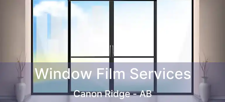  Window Film Services Canon Ridge - AB