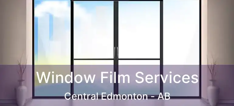  Window Film Services Central Edmonton - AB