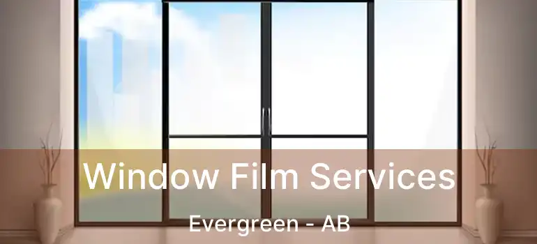 Window Film Services Evergreen - AB