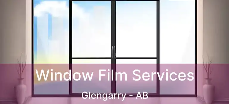  Window Film Services Glengarry - AB