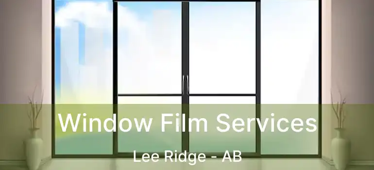  Window Film Services Lee Ridge - AB