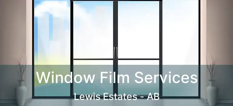  Window Film Services Lewis Estates - AB