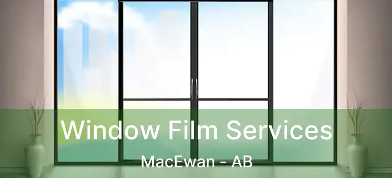  Window Film Services MacEwan - AB