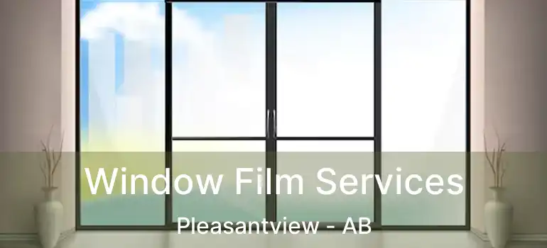  Window Film Services Pleasantview - AB