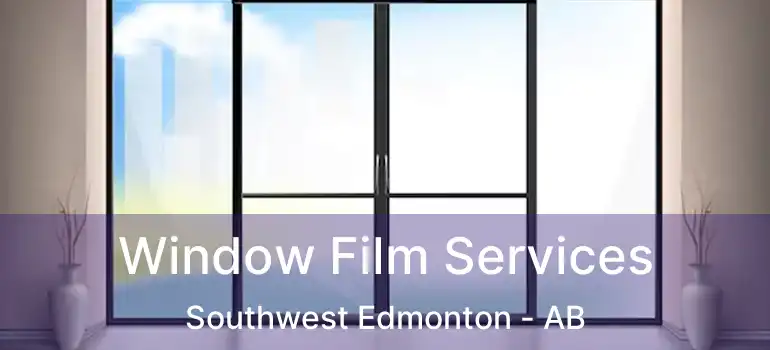  Window Film Services Southwest Edmonton - AB