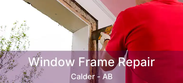  Window Frame Repair Calder - AB