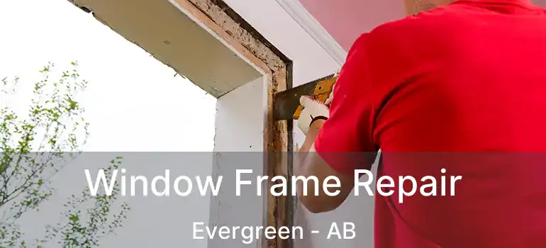  Window Frame Repair Evergreen - AB