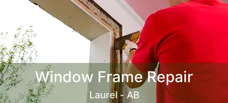  Window Frame Repair Laurel - AB