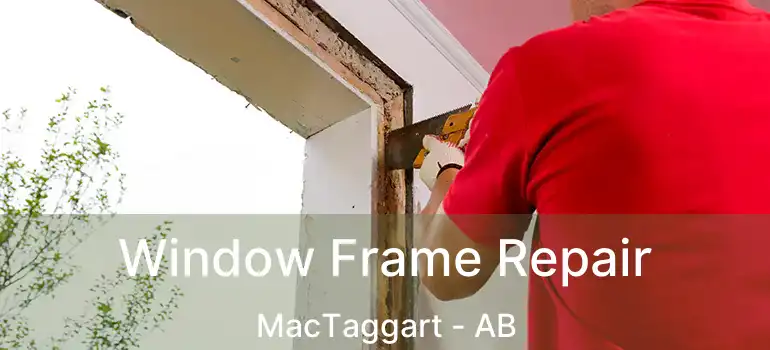  Window Frame Repair MacTaggart - AB