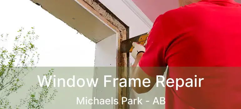  Window Frame Repair Michaels Park - AB