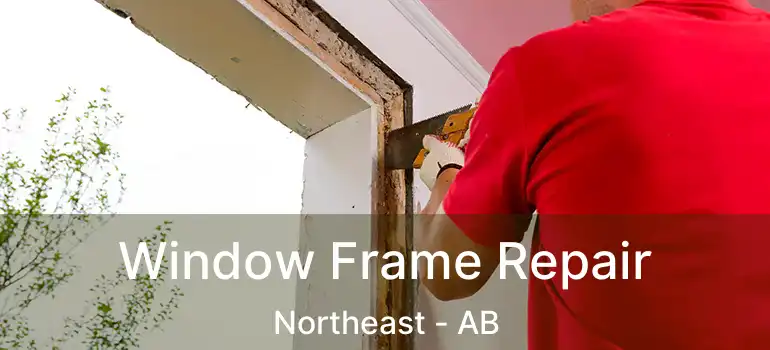  Window Frame Repair Northeast - AB