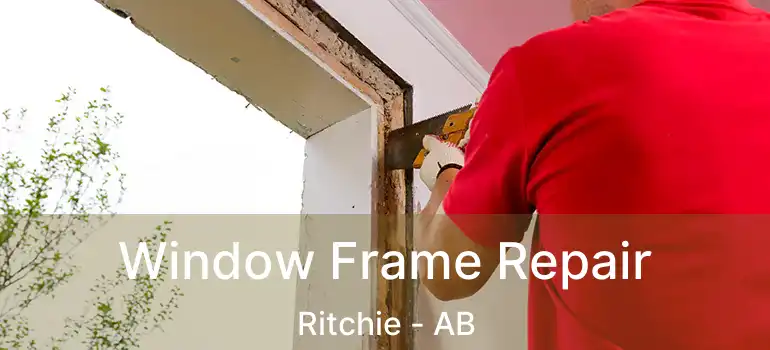  Window Frame Repair Ritchie - AB