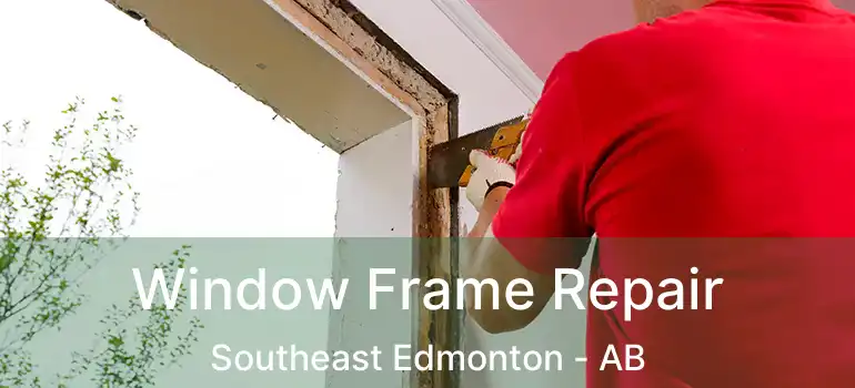  Window Frame Repair Southeast Edmonton - AB