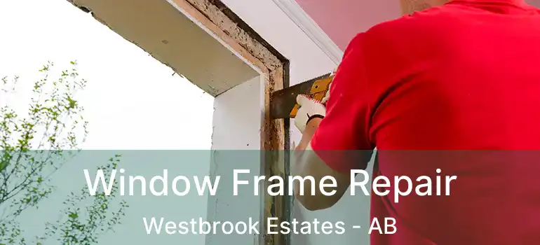  Window Frame Repair Westbrook Estates - AB