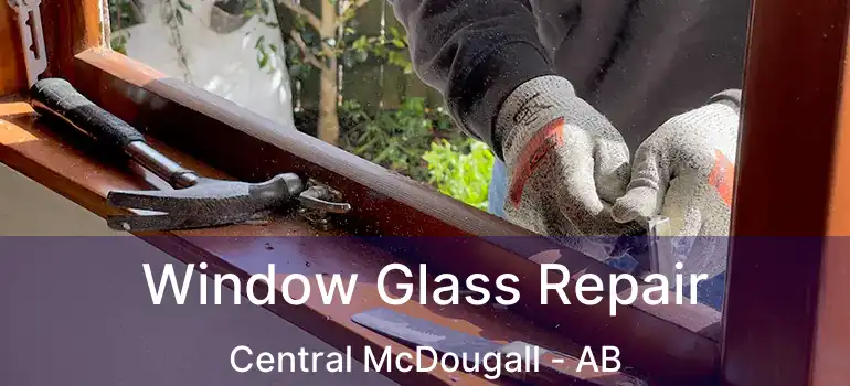  Window Glass Repair Central McDougall - AB