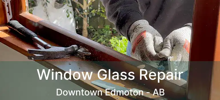  Window Glass Repair Downtown Edmoton - AB