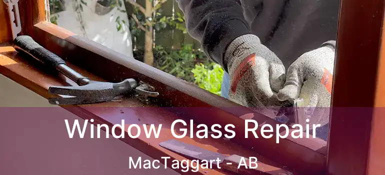  Window Glass Repair MacTaggart - AB
