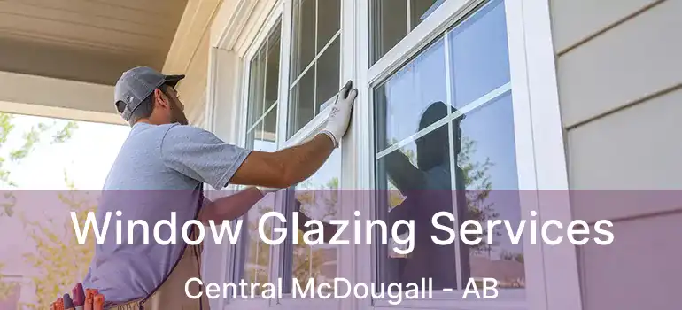  Window Glazing Services Central McDougall - AB