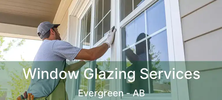  Window Glazing Services Evergreen - AB