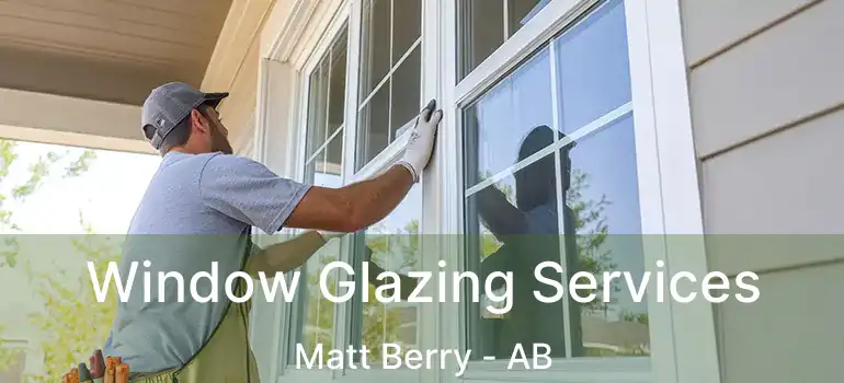  Window Glazing Services Matt Berry - AB