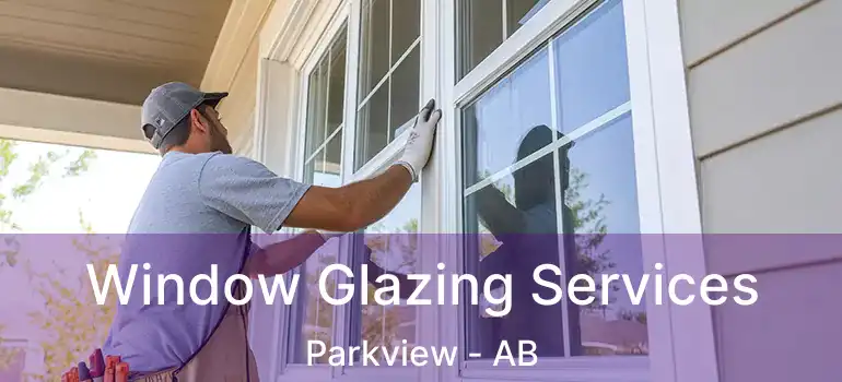  Window Glazing Services Parkview - AB