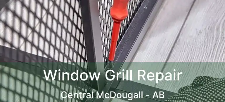  Window Grill Repair Central McDougall - AB