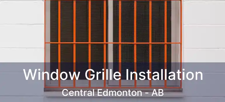  Window Grille Installation Central Edmonton - AB