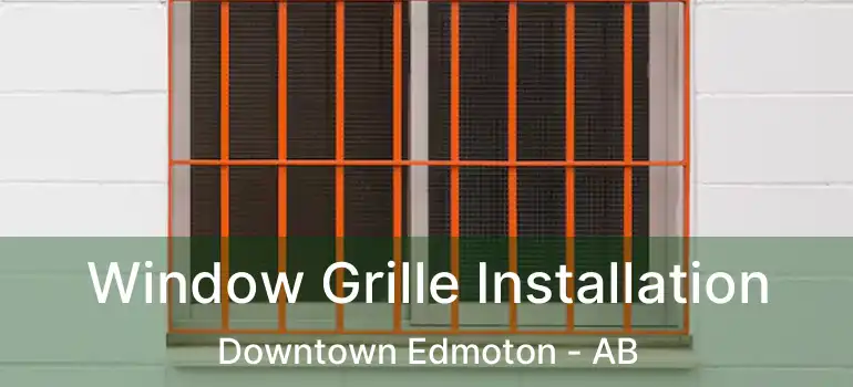  Window Grille Installation Downtown Edmoton - AB