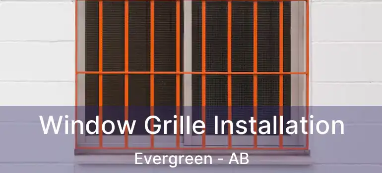  Window Grille Installation Evergreen - AB