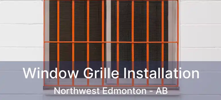  Window Grille Installation Northwest Edmonton - AB