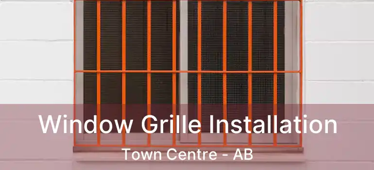  Window Grille Installation Town Centre - AB