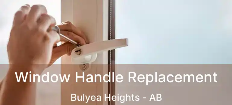  Window Handle Replacement Bulyea Heights - AB