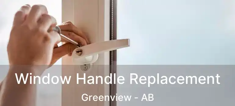  Window Handle Replacement Greenview - AB