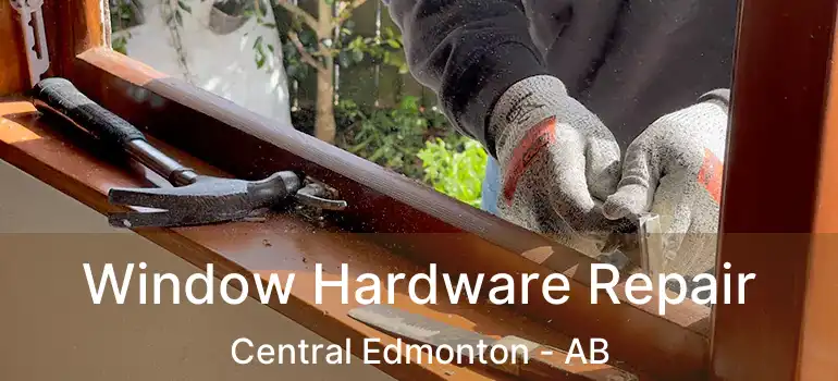  Window Hardware Repair Central Edmonton - AB