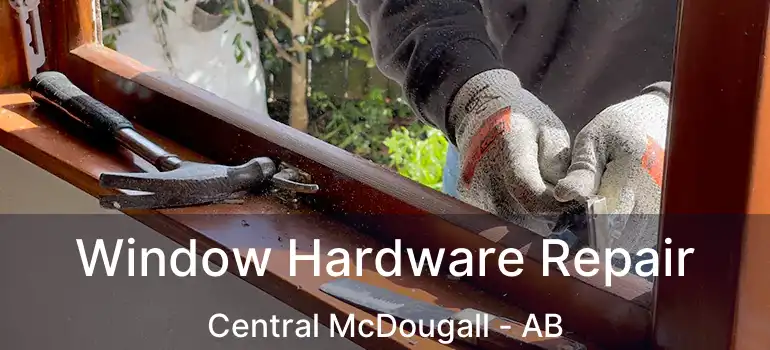  Window Hardware Repair Central McDougall - AB