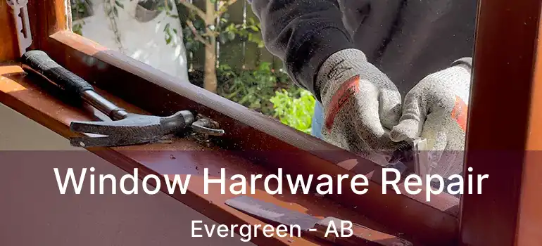  Window Hardware Repair Evergreen - AB