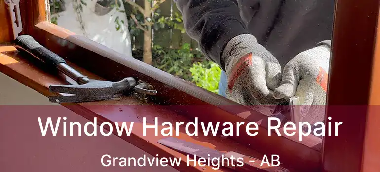  Window Hardware Repair Grandview Heights - AB