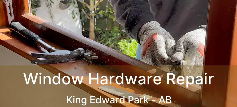  Window Hardware Repair King Edward Park - AB