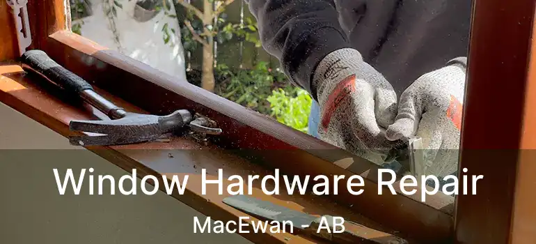  Window Hardware Repair MacEwan - AB