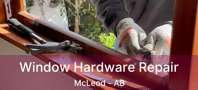  Window Hardware Repair McLeod - AB