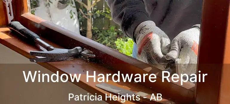  Window Hardware Repair Patricia Heights - AB