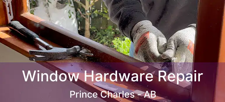  Window Hardware Repair Prince Charles - AB