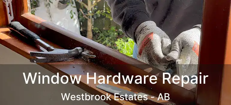  Window Hardware Repair Westbrook Estates - AB