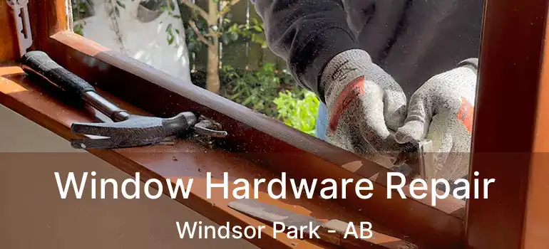  Window Hardware Repair Windsor Park - AB
