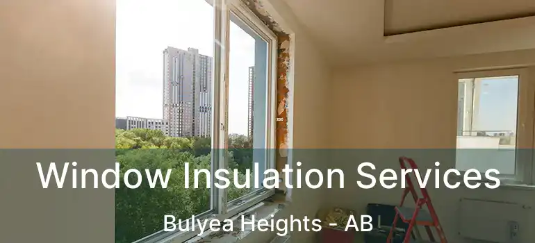  Window Insulation Services Bulyea Heights - AB