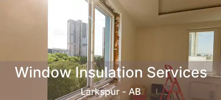  Window Insulation Services Larkspur - AB