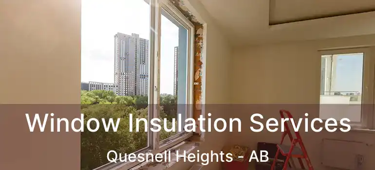  Window Insulation Services Quesnell Heights - AB