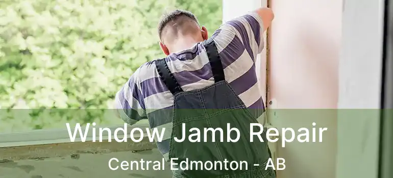  Window Jamb Repair Central Edmonton - AB