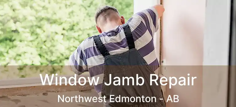  Window Jamb Repair Northwest Edmonton - AB